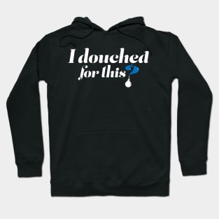 I douched for this? Hoodie